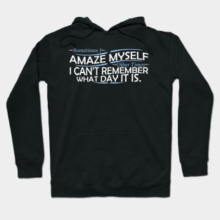 sometimes i amaze my self other times i can't remember what day it is Hoodie